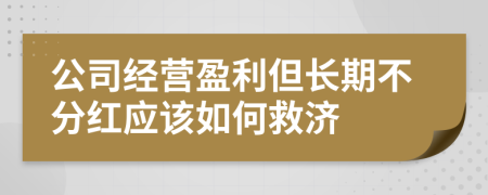 公司经营盈利但长期不分红应该如何救济