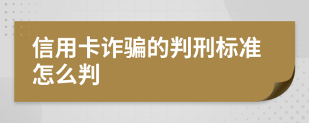 信用卡诈骗的判刑标准怎么判