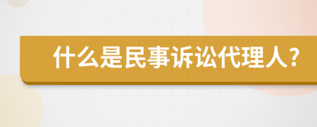 什么是民事诉讼代理人?