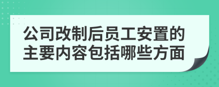 公司改制后员工安置的主要内容包括哪些方面