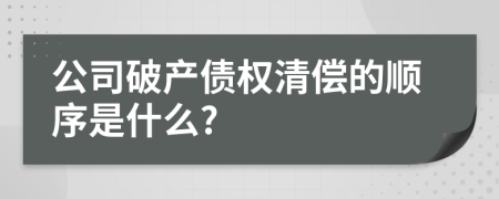 公司破产债权清偿的顺序是什么?