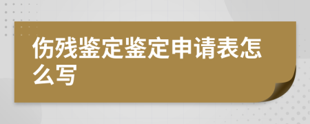 伤残鉴定鉴定申请表怎么写