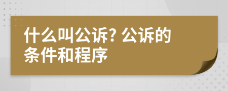 什么叫公诉? 公诉的条件和程序