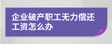 企业破产职工无力偿还工资怎么办