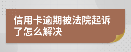 信用卡逾期被法院起诉了怎么解决