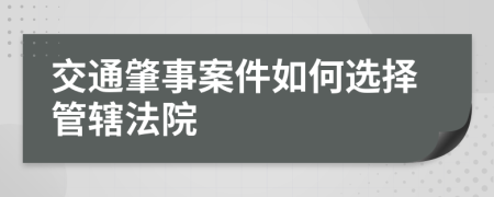 交通肇事案件如何选择管辖法院