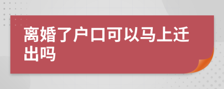 离婚了户口可以马上迁出吗