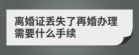 离婚证丢失了再婚办理需要什么手续