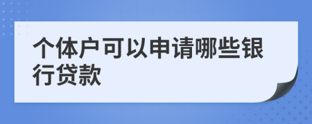 个体户可以申请哪些银行贷款