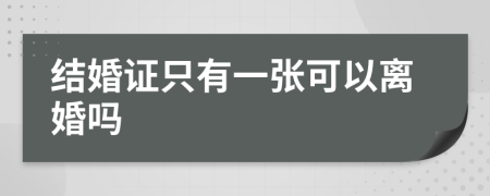 结婚证只有一张可以离婚吗