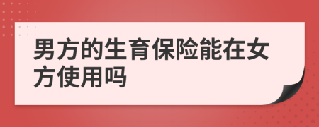 男方的生育保险能在女方使用吗