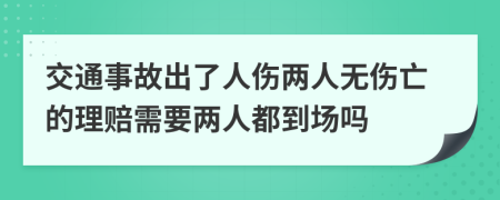 交通事故出了人伤两人无伤亡的理赔需要两人都到场吗