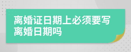 离婚证日期上必须要写离婚日期吗