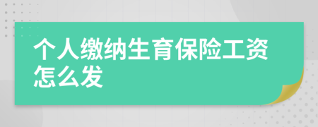 个人缴纳生育保险工资怎么发