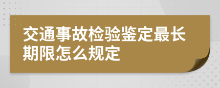 交通事故检验鉴定最长期限怎么规定