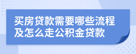 买房贷款需要哪些流程及怎么走公积金贷款