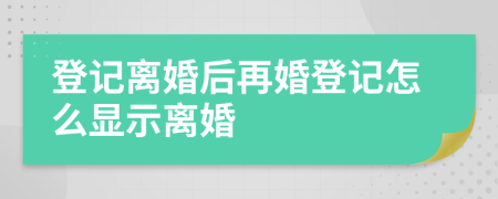 登记离婚后再婚登记怎么显示离婚