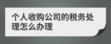 个人收购公司的税务处理怎么办理