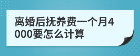 离婚后抚养费一个月4000要怎么计算