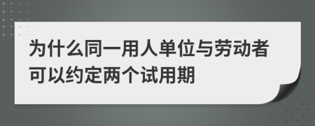 为什么同一用人单位与劳动者可以约定两个试用期