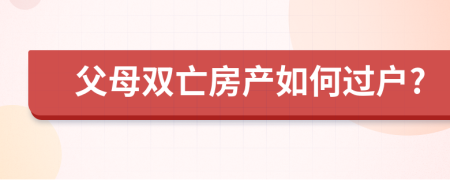 父母双亡房产如何过户?