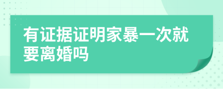 有证据证明家暴一次就要离婚吗