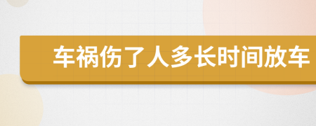 车祸伤了人多长时间放车