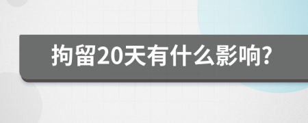 拘留20天有什么影响?