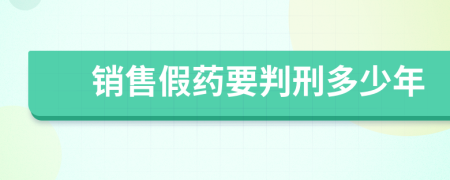 销售假药要判刑多少年