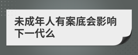 未成年人有案底会影响下一代么