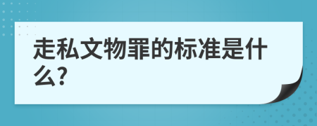 走私文物罪的标准是什么?