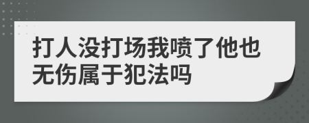 打人没打场我喷了他也无伤属于犯法吗