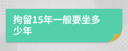 拘留15年一般要坐多少年