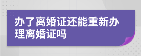 办了离婚证还能重新办理离婚证吗