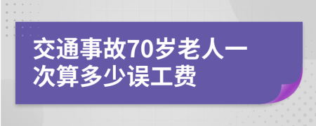 交通事故70岁老人一次算多少误工费