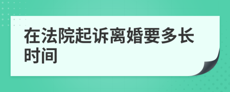 在法院起诉离婚要多长时间