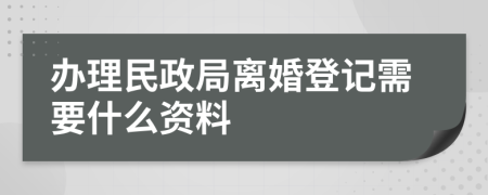 办理民政局离婚登记需要什么资料