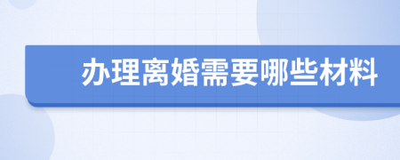 办理离婚需要哪些材料