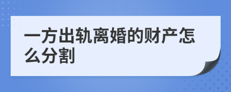 一方出轨离婚的财产怎么分割