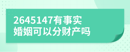 2645147有事实婚姻可以分财产吗