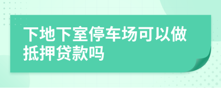 下地下室停车场可以做抵押贷款吗