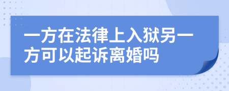 一方在法律上入狱另一方可以起诉离婚吗