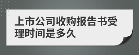 上市公司收购报告书受理时间是多久