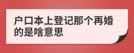 户口本上登记那个再婚的是啥意思