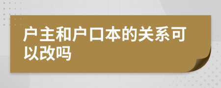 户主和户口本的关系可以改吗