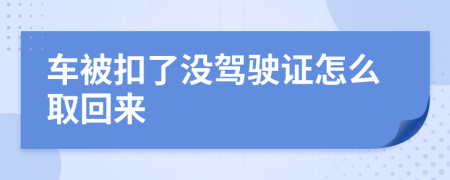 车被扣了没驾驶证怎么取回来