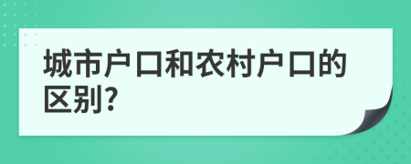 城市户口和农村户口的区别?