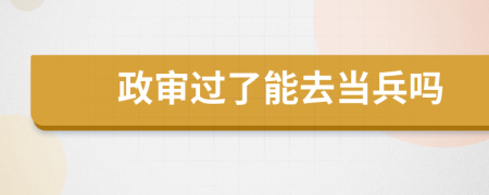 政审过了能去当兵吗