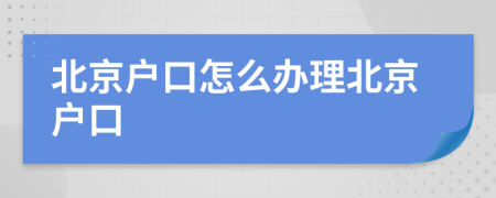 北京户口怎么办理北京户口