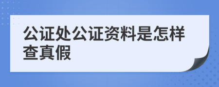 公证处公证资料是怎样查真假